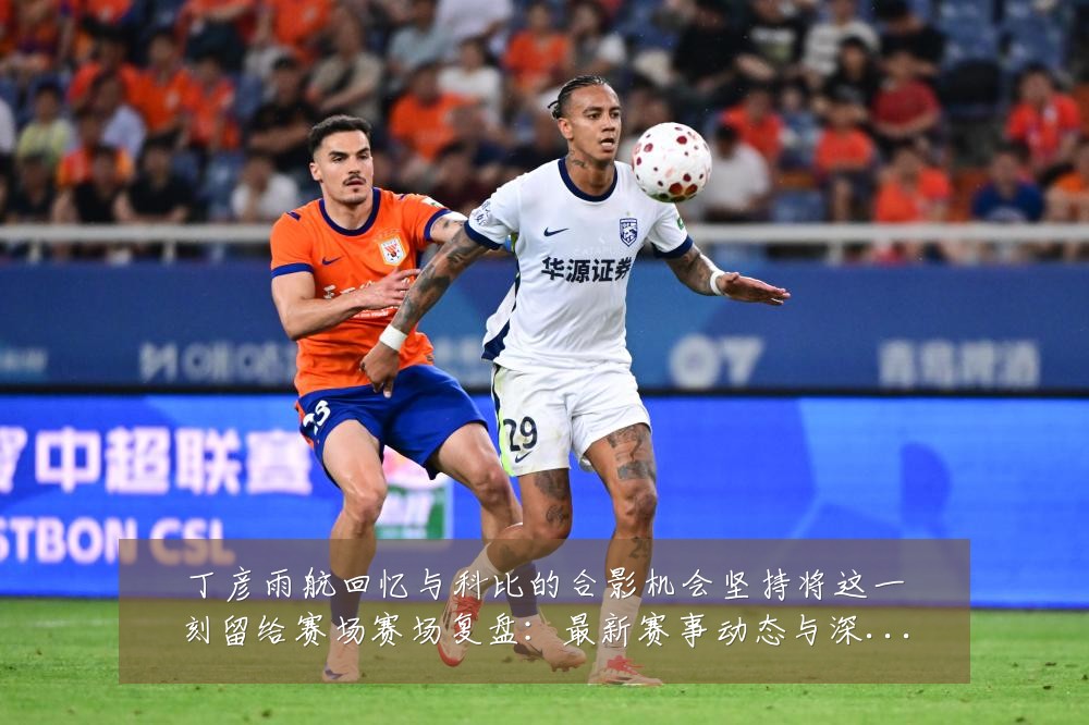 丁彦雨航回忆与科比的合影机会坚持将这一刻留给赛场赛场复盘：最新赛事动态与深度分析